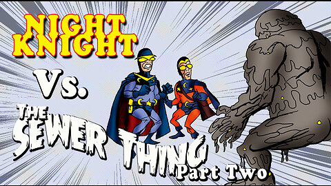 Night Knight Vs The Sewer Thing Part Two
