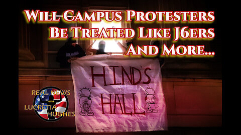 Will Campus Protesters Be Treated Like J6ers And More... Real News with Lucretia Hughes