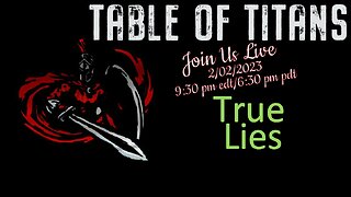 Table of Titans- True Lies (Exposed) 2/2/23