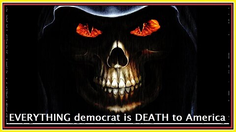 EVERYTHING democrat is DEATH to America