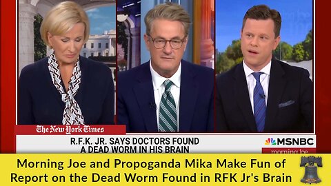Morning Joe and Propoganda Mika Make Fun of Report on the Dead Worm Found in RFK Jr's Brain