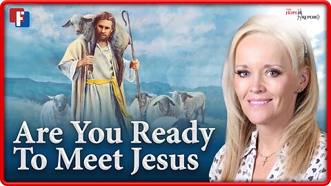 The Hope Report: Are You Ready to Meet Jesus?