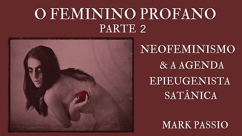 O Feminino Profano: Neofeminismo & a Agenda Epieugenista Satânica - Parte 2 de 2 (dublado)