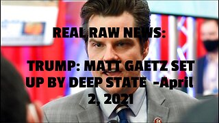 REAL RAW NEWS: TRUMP: MATT GAETZ SET UP BY DEEP STATE -April 2, 2021