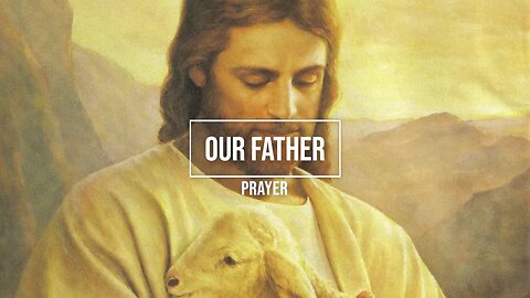 The Lords Prayer (Our Father)