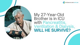 My 27-Year-Old Brother is in ICU with Pancreatitis, Ventilation & Dialysis, Will He Survive?