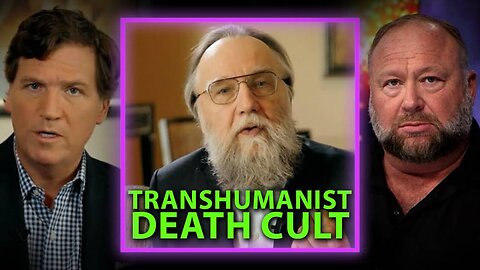 MUST WATCH: Aleksandr Dugin, Alex Jones, And Tucker Carlson Expose The Secrets Of The Transhuman