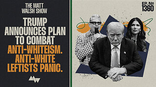 Trump Announces Plan To Combat Anti-Whiteism. Anti-White Leftists Panic. | Ep. 1360