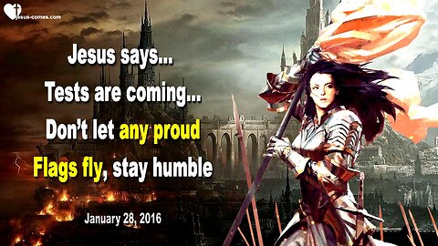 Jan 28, 2016 ❤️ Jesus says… Tests are coming!… Don’t let any proud Flags fly, stay humble