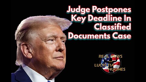 Judge Postpones Key Deadline In Classified Doc. Case And More... Real News with Lucretia Hughes