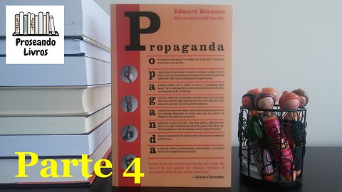 Propaganda (Edward Bernays) - Capítulos 7, 8, 9, 10 e 11