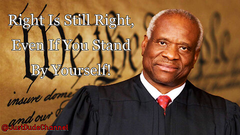 Justice Clarence Thomas: Right Is Still Right, Even If You Stand By Yourself!