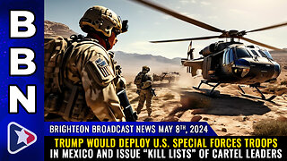 BBN, May 8, 2024 – Trump would deploy U.S. Special Forces troops in MEXICO...