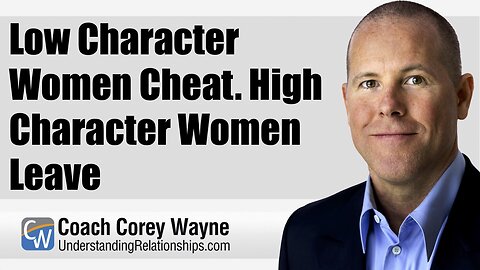 Low Character Women Cheat. High Character Women Leave