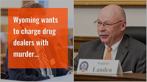 Wyoming wants to charge drug dealers with murder…