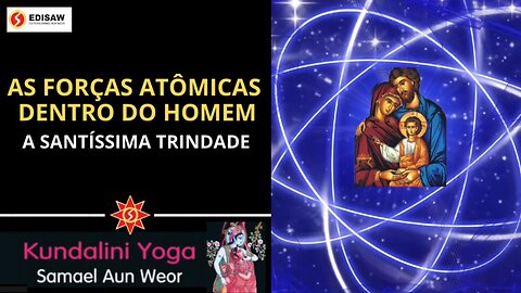 AS FORÇAS ATÔMICAS DENTRO DO HOMEM - A SANTÍSSIMA TRINDADE