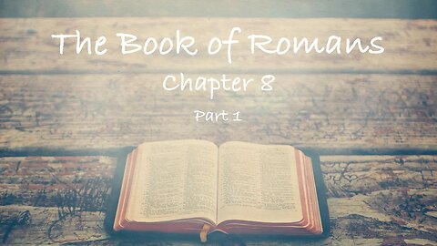 Romans Chapter 8- Part 1
