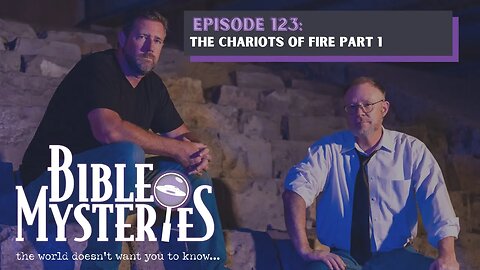 Biblel Mysteries Podcast - Episode 123: The Chariots of Fire Part 1