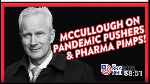 McCULLOUGH ON PANDEMIC PUSHERS & PHARMA PIMPS!