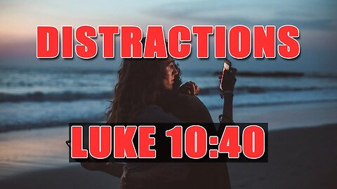 Distractions - Luke 10:40