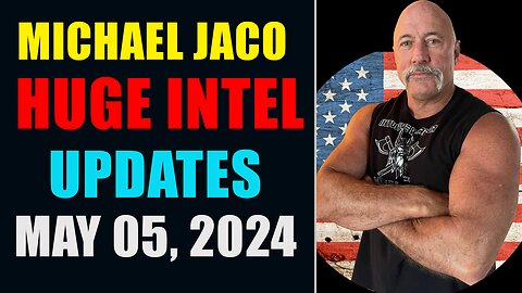 Michael Jaco Huge Intel Updates ~ Michael Jaco Situation Update May 05, 2024