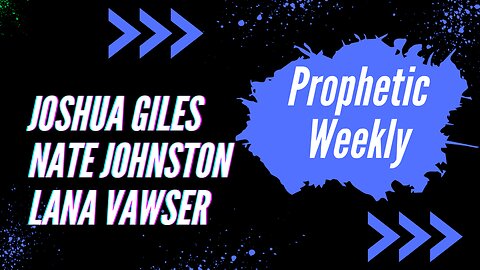 Prophetic weekly - Joshua Giles, Lana Vawser & Nate Johnston