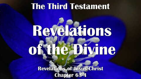 Revelations of the Divine... Jesus Christ elucidates ❤️ The Third Testament Chapter 63-4