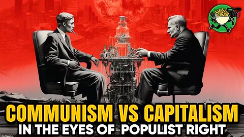 What the Populist Right Really thinks of Communism vs Capitalism and why that is Good but Dangerous