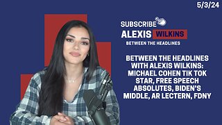 Between the Headlines with Alexis Wilkins: Michael Cohen on Tik Tok, Free Speech, AR Lectern, FDNY