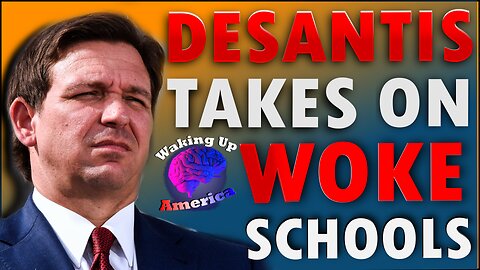 DESANTIS Goes after the WOKE Agenda & Woke School Districts in Florida - Waking Up America - Ep 38