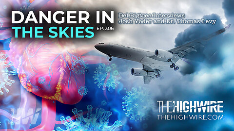 THE HIGHWIRE | Danger In The Skies: Del Bigtree Interviews Josh Yoder & Dr. Thomas Levy