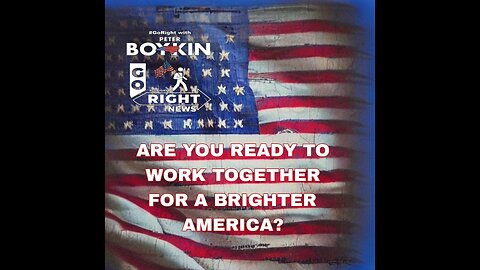 ARE YOU READY TO WORK TOGETHER FOR A BRIGHTER AMERICA #GoRight News with Peter Boykin