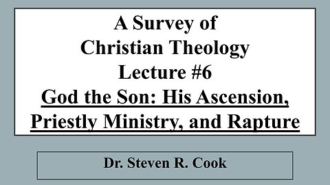 A Survey of Christian Theology - Lecture #6 - God the Son: His Ascension, Priestly Ministry, Rapture