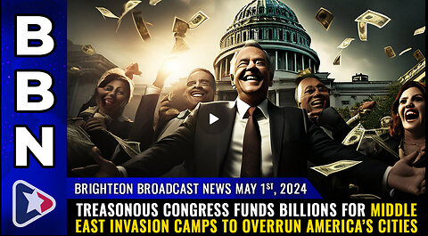 BBN, May 1, 2024 – Treasonous Congress funds BILLIONS for Middle East INVASION CAMPS...