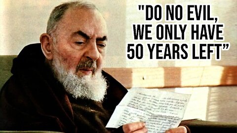 Padre Pio’s Prophecy: “We Only Have 50 Years Left”