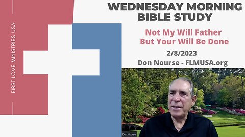 Not My Will Father – But Your Will Be Done - Bible Study | Don Nourse - FLMUSA 2/8/2023