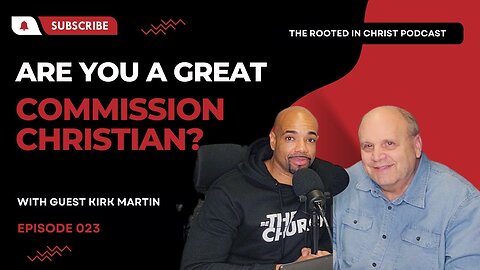 Are You a Great Commission Christian? | The Rooted in Christ Podcast 023 with Pastor Kirk Martin
