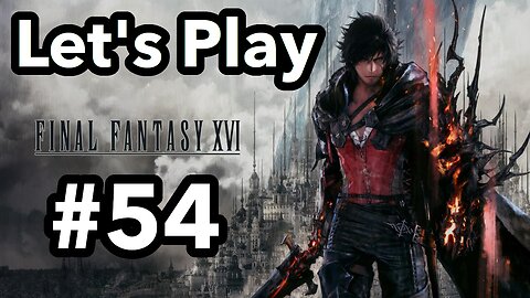 Let's Play | Final Fantasy 16 - Part 54