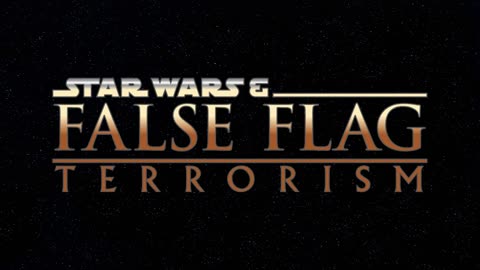 Star Wars & False Flag Terrorism*