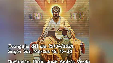 Evangelio del día 25/04/2024 según San Marcos 16, 15-20 - Pbro. Juan Andrés Verde