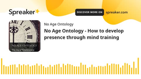 No Age Ontology - How to develop presence through mind training