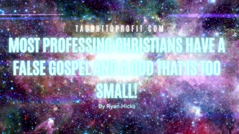 Most Professing Christians Have A False Gospel And A God That Is Too Small!