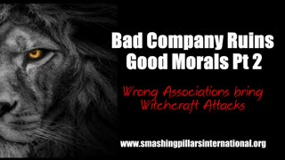 Bad Company Ruins Good Morals Pt 2 - Wrong Associations bring Witchcraft Attacks