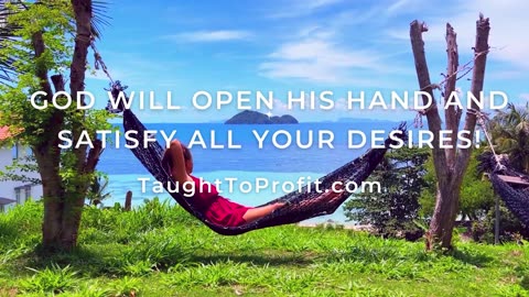 God Will Open His Hand And Satisfy All Your Desires!