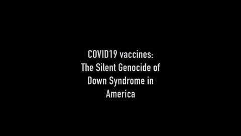 Covid19 Vaccines: The Silent Genocide of Down syndrome in America