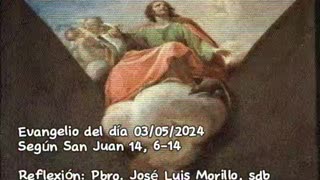 Evangelio del día 03/05/2024 según San Juan 14, 6-14 - Pbro. José Luis Morillo, sdb