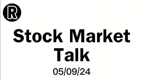 Stock Market Talk 05/09/24