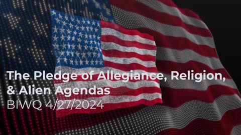 The Pledge of Allegiance, Religion, and Alien Agendas 4/27/2024