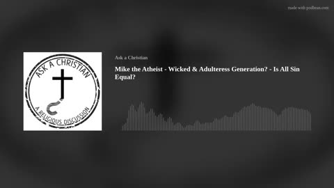 Mike the Atheist - Wicked & Adulteress Generation? - Is All Sin Equal?