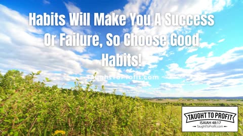 Habits Will Make You A Success Or Failure, So Choose Good Habits!